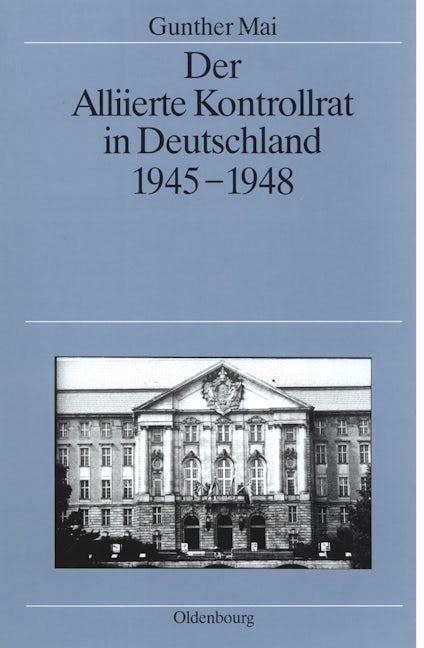 Der Alliierte Kontrollrat in Deutschland 1945-1948