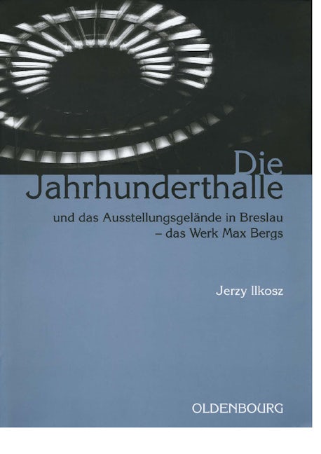 Die Jahrhunderthalle und das Ausstellungsgelände in Breslau - das Werk Max Bergs